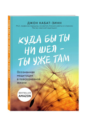 Куда бы ты ни шел - ты уже там. Осознанная медитация в повседневной жизни