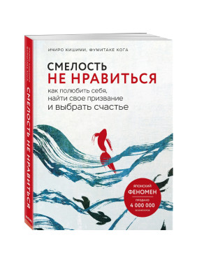 Смелость не нравиться как полюбить себя, найти свое призвание и выбрать счастье Автор: Ичиро Кишими