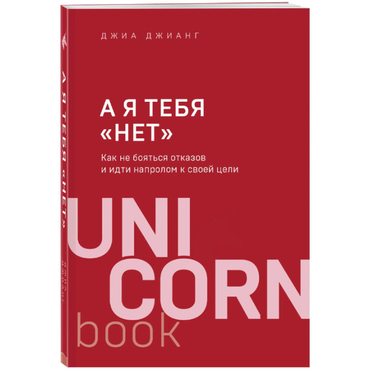 А я тебя "нет". Как не бояться отказов и идти напролом к своей цели Автор: Джианг Д.