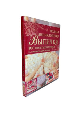 Полная энциклопедия Выпечки 300 простых рецептов на любой вкус для всей семьи