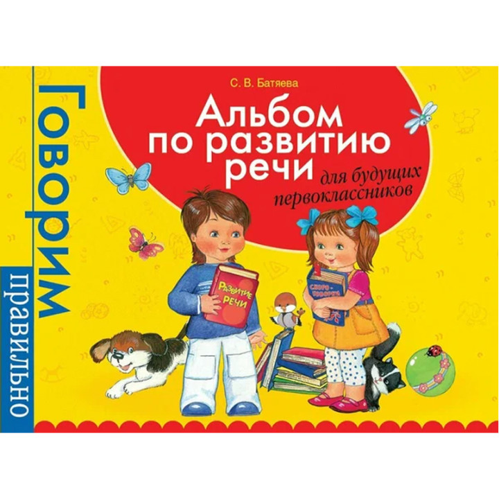 Альбом по развитию речи для будущих первоклассников. Автор: С.В.Батяева