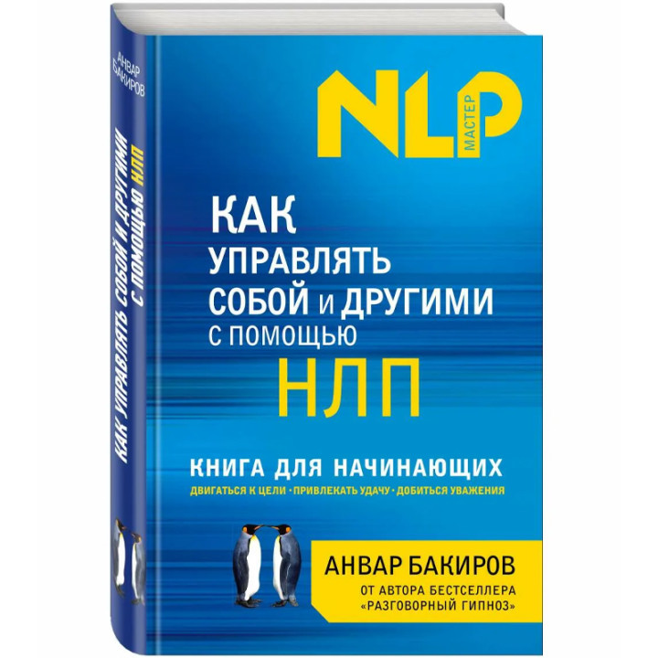 Как управлять собой и другими с помощью НЛП. Книга для начинающих. А.К.Бакиров