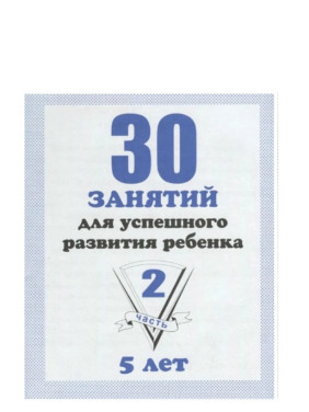 30 занятий для успешного развития ребенка для 5-и лет. 1-2 часть. Рабочая тетрадь дошкольника