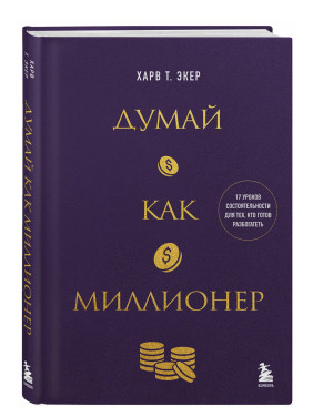 Думай как миллионер. 17 уроков состоятельности для тех, кто готов разбогатеть