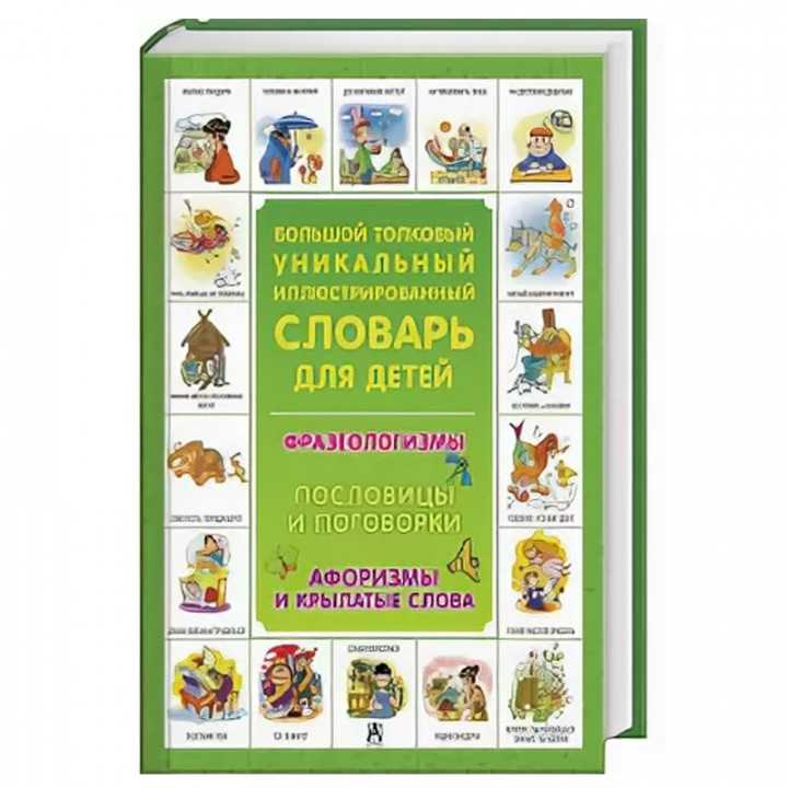 Большой толковый уникальный иллюстрированный словарь для детей. Фразеологизмы. Пословицы и поговорки. Афоризмы и крылатые слова