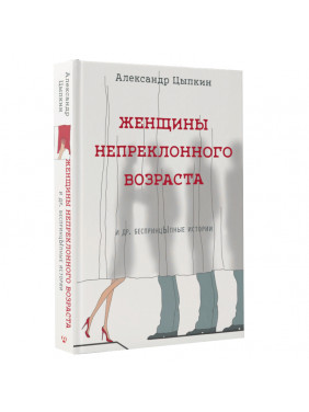 Женщины непреклонного возраста и др. беспринцыпные истории