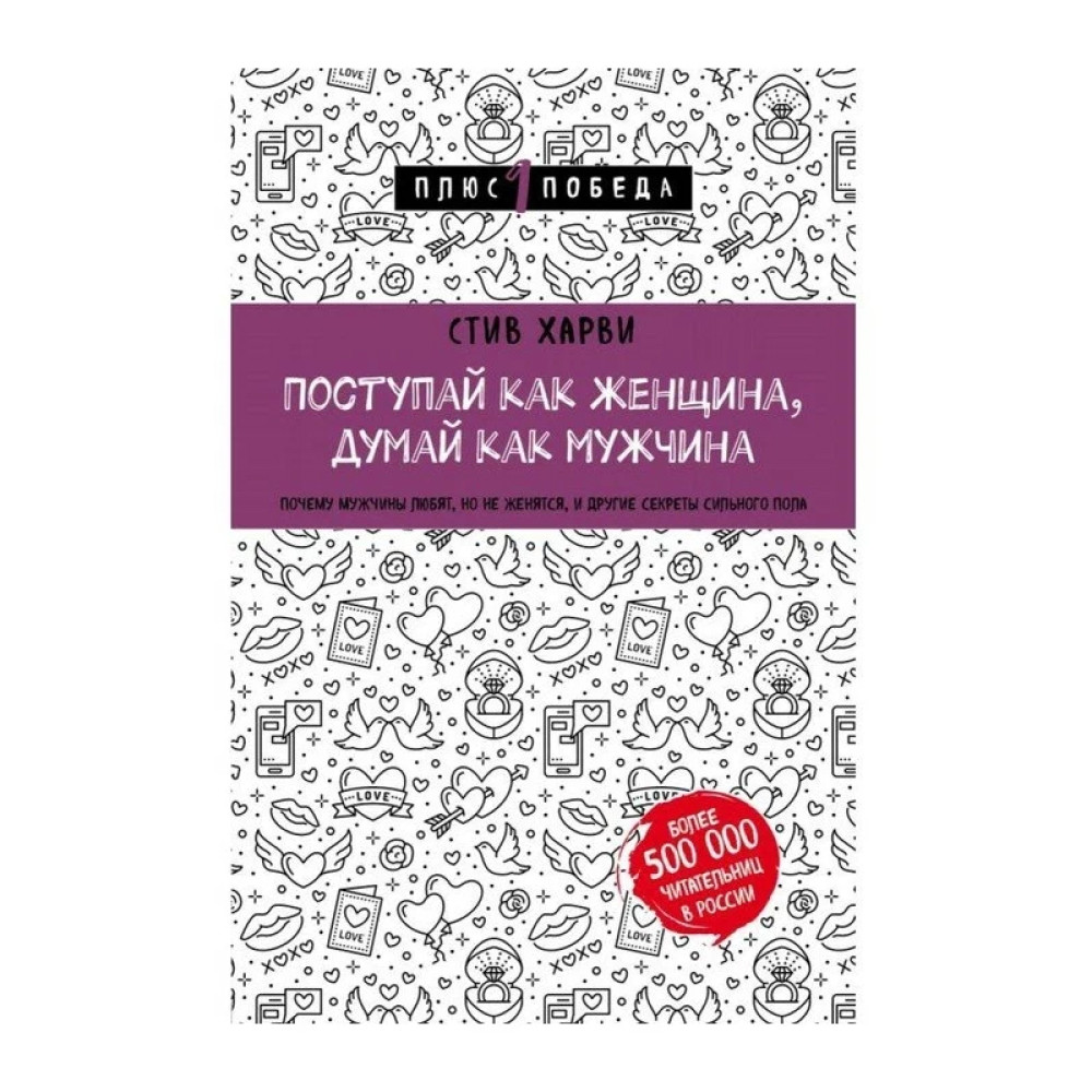 Поступай как женщина, думай как мужчина. Почему мужчины любят, но не  женятся, и другие секреты сильн