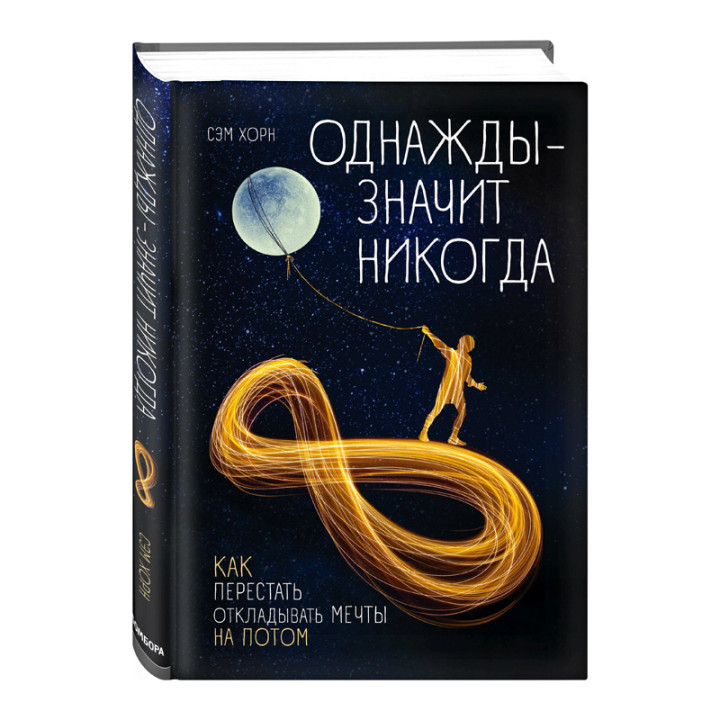 Сэм Хорн. Однажды - значит, никогда. Как перестать откладывать мечты на потом (тв.)