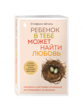 Ребенок в тебе может найти любовь. Построить счастливые отношения не оглядываясь на прошлое 