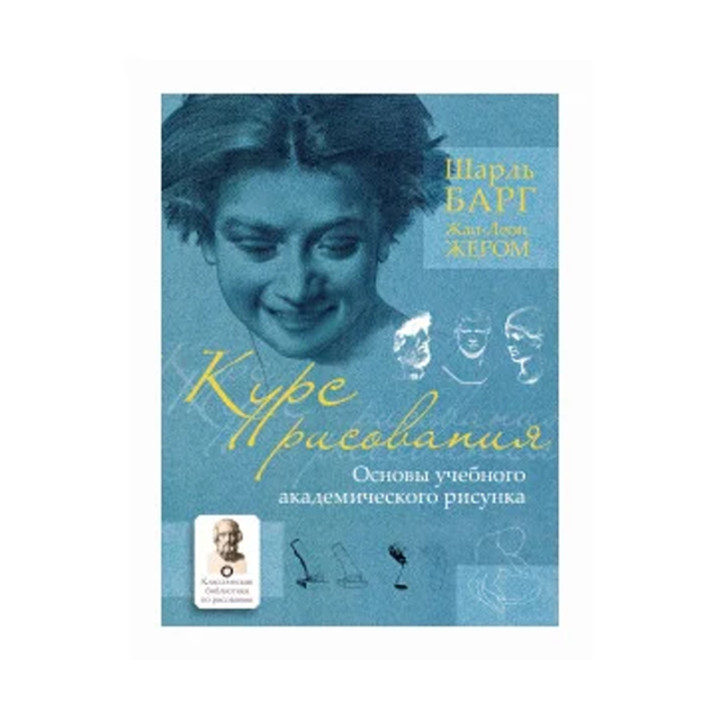 Курс рисования. Основы учебного академического рисунка Автор:Шарль Барг, Жан-Леон Жером