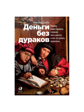 Деньги без дураков:Почему инвестировать сложнее,чем кажется,и как это делать правильно Силаев А