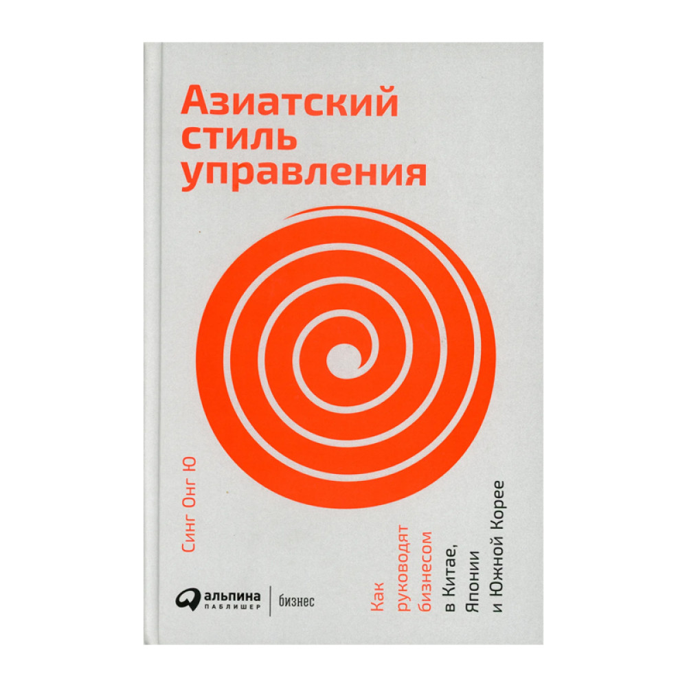 Азиатский стиль управления.Как руководят бизнесом в Китае,Япониии и Южной  Корее Автор:Синг Онг Ю