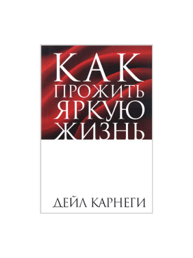 Как прожить яркую жизнь Автор:Карнеги Дейл