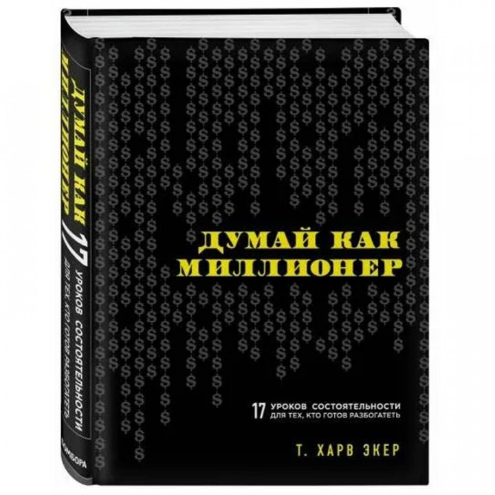 Думай как миллионер. 17 уроков состоятельности для тех кто готов разбогатеть