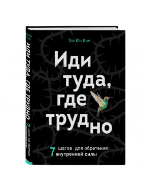 Иди туда, где трудно. 7 шагов для обретения внутренней силы