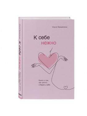 К себе нежно. Книга о том, как ценить и беречь себя