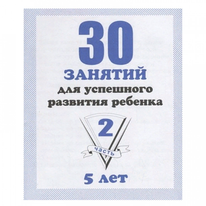 30 занятий для успешного развития ребенка для 5-и лет. Часть 2. Рабочая тетрадь дошкольника