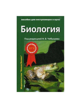 Биология пособие для поступающих в вузы Под редакцией Н.В. Чебышева (ЕГЭ))