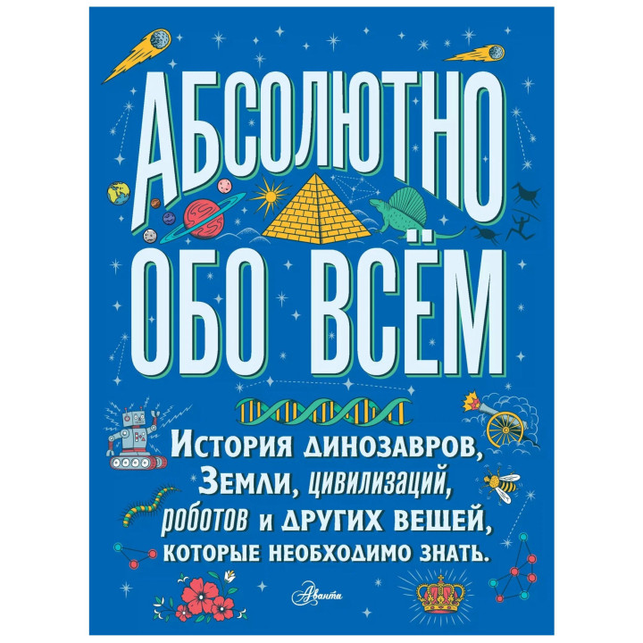 Абсолютно обо всем. История динозавров, Земли, цивилизаций, роботов и других вещей, которые необходимо знать