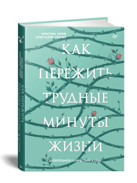 Как пережить трудные минуты жизни. Целительное сочувствие к себе